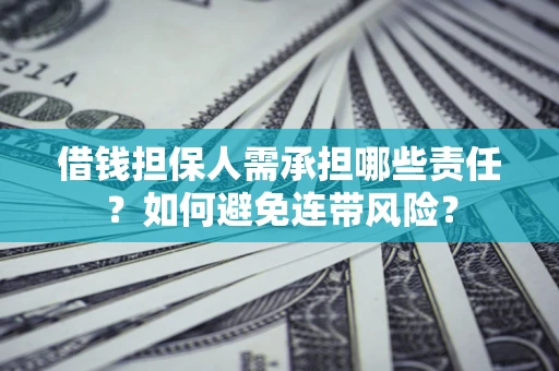 济南借钱担保人需承担哪些责任？如何避免连带风险？