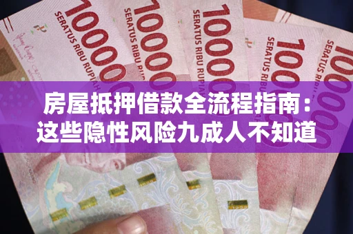 济南房屋抵押借款全流程指南：这些隐性风险九成人不知道