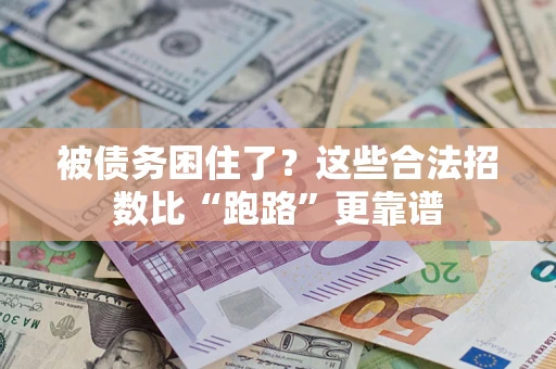 济南被债务困住了？这些合法招数比“跑路”更靠谱