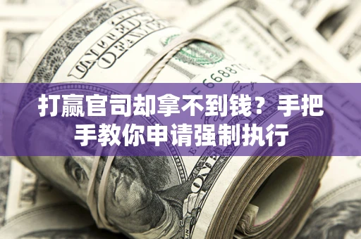 济南打赢官司却拿不到钱？手把手教你申请强制执行