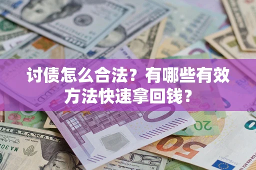 济南讨债怎么合法？有哪些有效方法快速拿回钱？