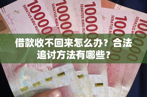 济南借款收不回来怎么办？合法追讨方法有哪些？