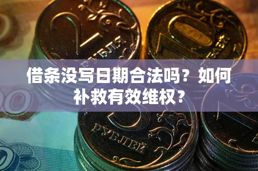 济南借条没写日期合法吗？如何补救有效维权？