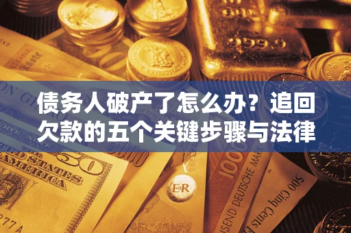 济南债务人破产了怎么办？追回欠款的五个关键步骤与法律策略