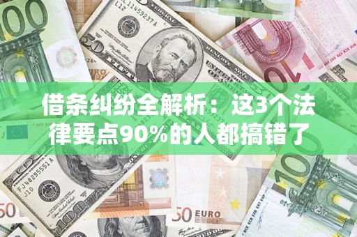 济南借条纠纷全解析：这3个法律要点90%的人都搞错了