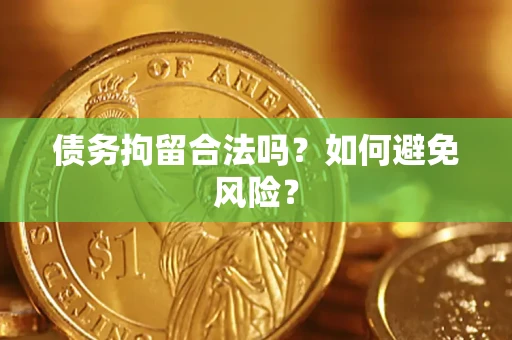 济南债务拘留合法吗？如何避免风险？