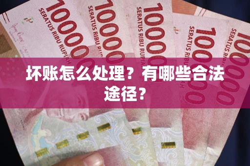 济南坏账怎么处理？有哪些合法途径？
