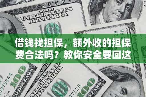 济南借钱找担保，额外收的担保费合法吗？教你安全要回这笔钱