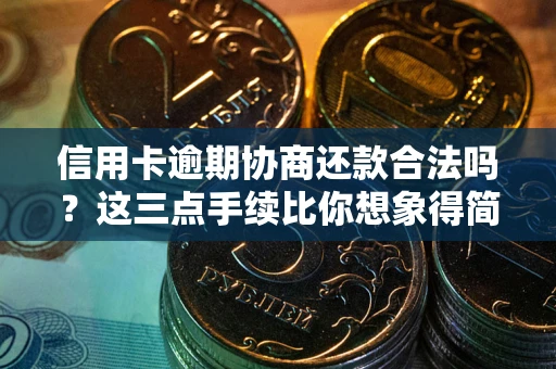 济南信用卡逾期协商还款合法吗？这三点手续比你想象得简单