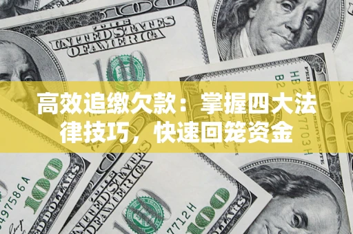 济南高效追缴欠款：掌握四大法律技巧，快速回笼资金