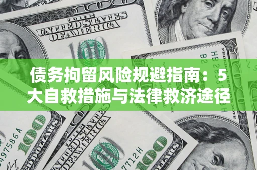济南债务拘留风险规避指南：5大自救措施与法律救济途径