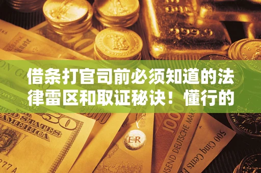 济南借条打官司前必须知道的法律雷区和取证秘诀！懂行的人已经留好这些证据