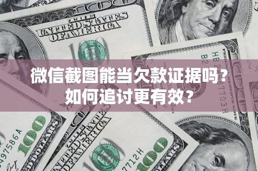 济南微信截图能当欠款证据吗？如何追讨更有效？
