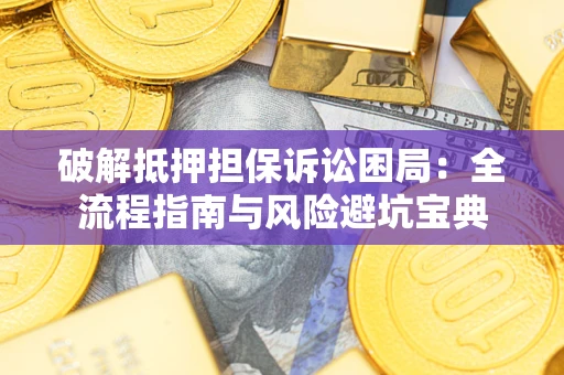 济南破解抵押担保诉讼困局:全流程指南与风险避坑宝典 济南破解抵押担保诉讼困局:全流程指南与风险避坑宝典