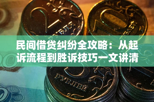 济南民间借贷纠纷全攻略：从起诉流程到胜诉技巧一文讲清