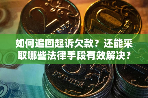 济南如何追回起诉欠款？还能采取哪些法律手段有效解决？