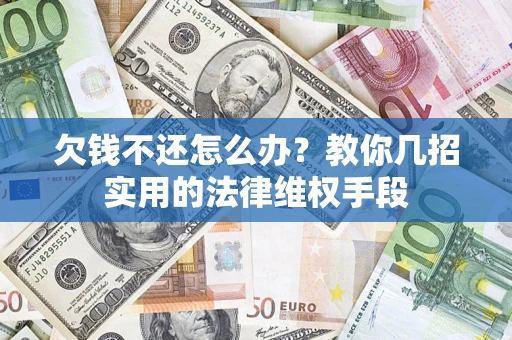 济南欠钱不还怎么办？教你几招实用的法律维权手段