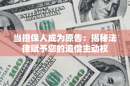 济南当担保人成为原告:揭秘法律赋予您的追偿主动权 济南当担保人成为原告:揭秘法律赋予您的追偿主动权