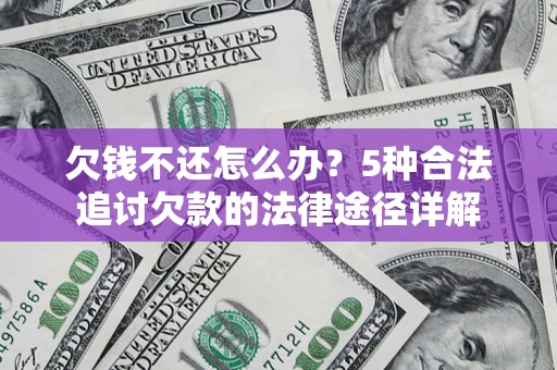济南欠钱不还怎么办？5种合法追讨欠款的法律途径详解