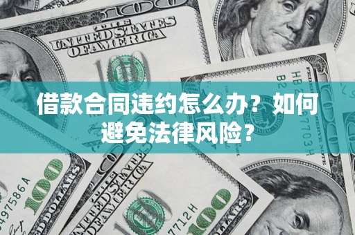 济南借款合同违约怎么办？如何避免法律风险？