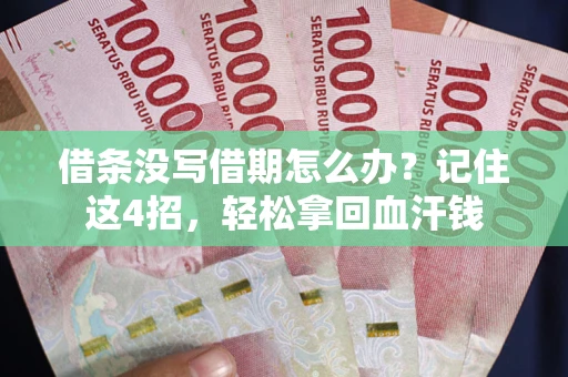 济南借条没写借期怎么办？记住这4招，轻松拿回血汗钱