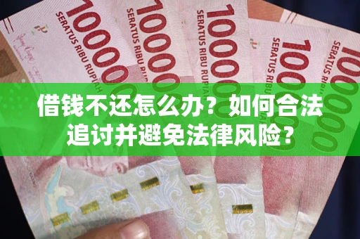 济南借钱不还怎么办？如何合法追讨并避免法律风险？