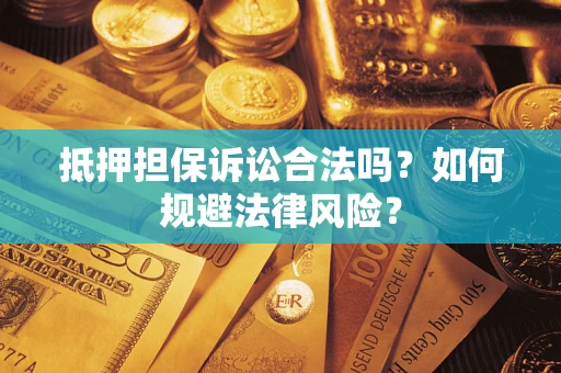 济南抵押担保诉讼合法吗？如何规避法律风险？