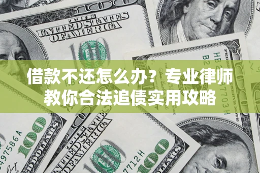 济南借款不还怎么办？专业律师教你合法追债实用攻略