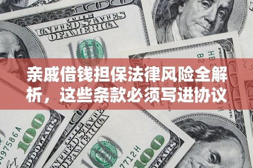 济南亲戚借钱担保法律风险全解析，这些条款必须写进协议