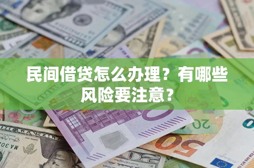 济南民间借贷怎么办理？有哪些风险要注意？