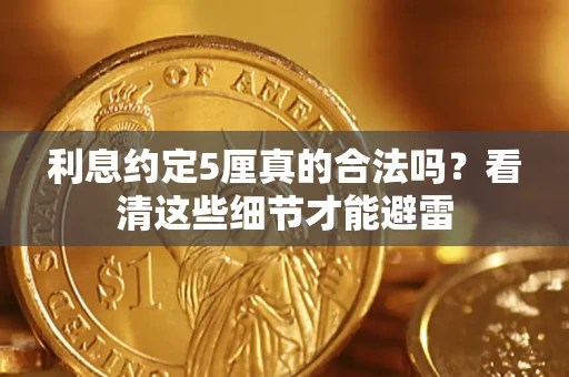 济南利息约定5厘真的合法吗？看清这些细节才能避雷